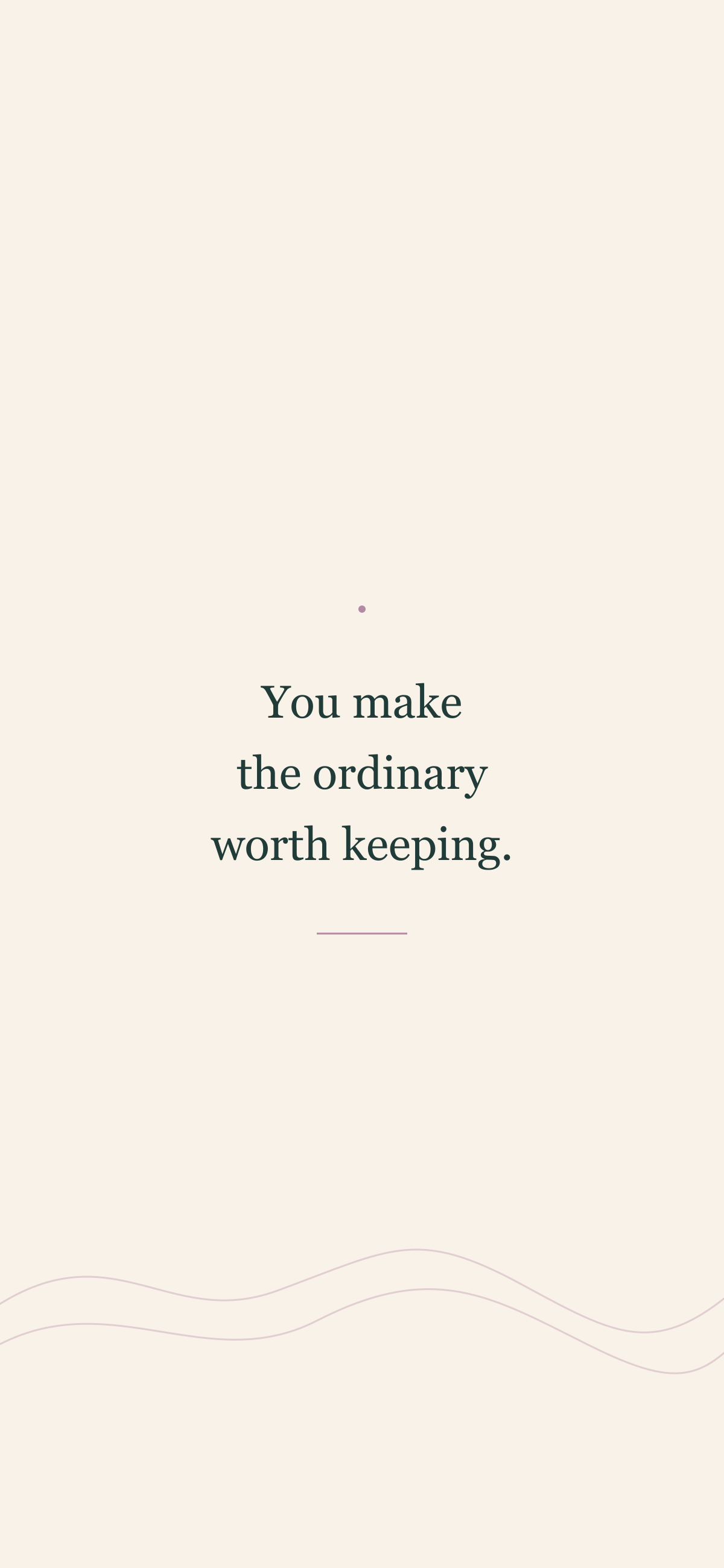 Original cream phone wallpaper with the words You make the ordinary worth keeping
