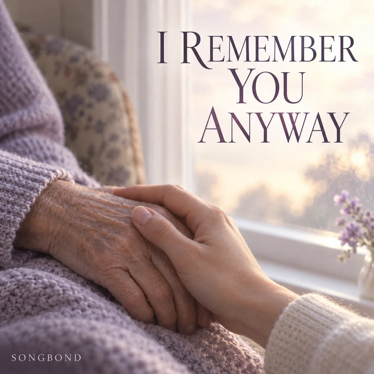Music single cover for I Remember You Anyway by Songbond, showing a younger adult gently holding an older loved one's hand beside a window.